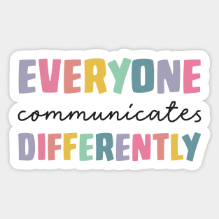 Everyone Communicate Differently T-Shirt Autism Special Ed Teacher Neurodiversity Acceptance Awareness Disability Therapist Sticker